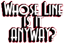 WHOSE LINE IS IT ANYWAY?